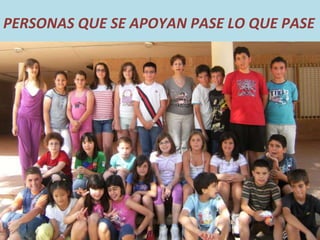 PERSONAS QUE SE APOYAN PASE LO QUE PASE
 