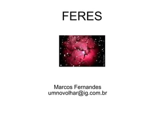 FERES Marcos Fernandes umnovolhar@ig.com.br 
