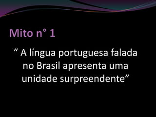 “ A língua portuguesa falada
  no Brasil apresenta uma
  unidade surpreendente”
 
