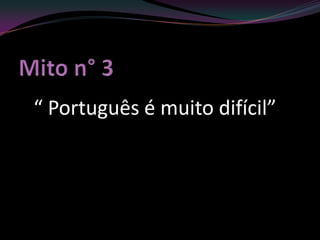 “ Português é muito difícil”
 