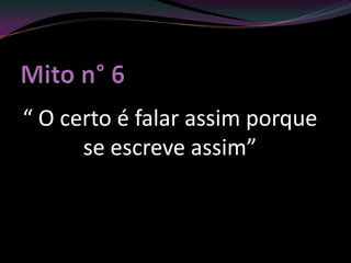 “ O certo é falar assim porque
      se escreve assim”
 