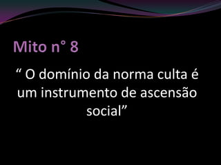 “ O domínio da norma culta é
um instrumento de ascensão
          social”
 