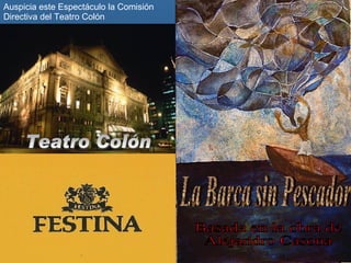 La Barca sin Pescador Basada en la obra de  Alejandro Casona Auspicia este Espectáculo la Comisión Directiva del Teatro Colón  Teatro Colón 