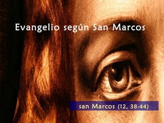Evangelio según San Marcos




            san Marcos (12, 38-44)
 