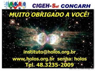 MUITO OBRIGADO A VOCÊ!  [email_address] www.holos.org.br  senha: holos Tel. 48.3235-2009 