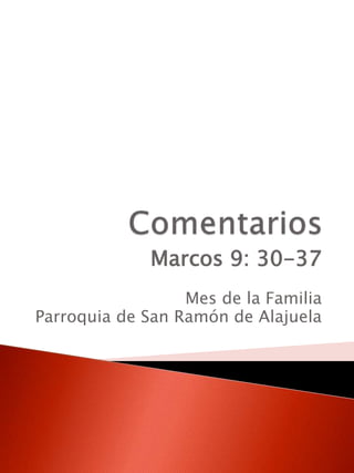 Marcos 9: 30-37
Mes de la Familia
Parroquia de San Ramón de Alajuela
 