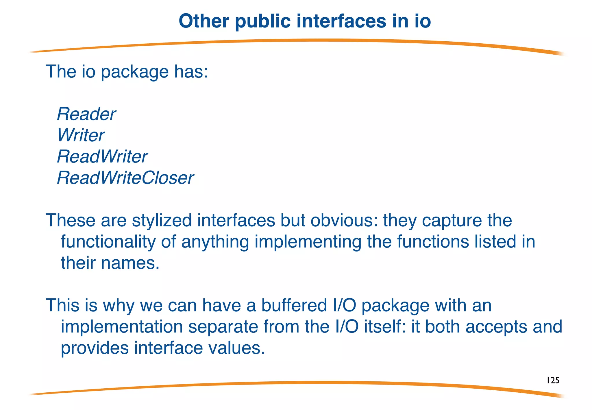 Putting it together
Buffering works for anything that Writes.
Feels almost like Unix pipes, doesn't it? The
composability is powerful; see crypto packages.
125
 