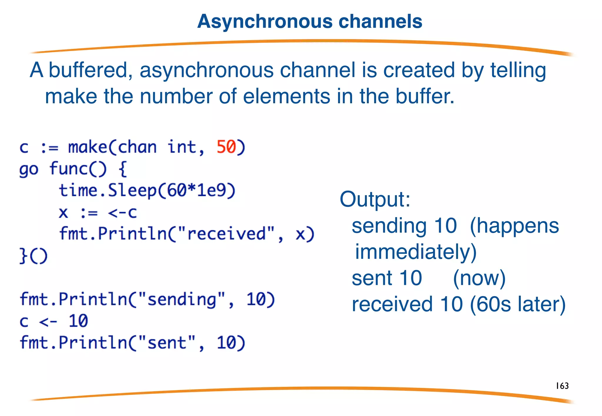 Synchronous channel
Output:
sending 10 (happens immediately)
sent 10 (60s later, these 2 lines appear)
received 10
163
 