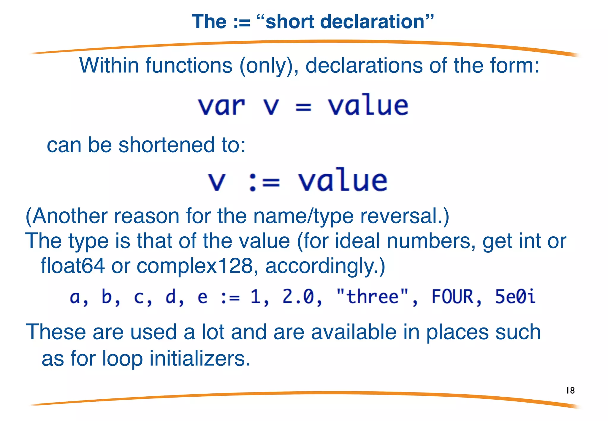 Distributing Var
Annoying to type var all the time. Group with parens:
Applies to const, type, var but not func!!!
18
 