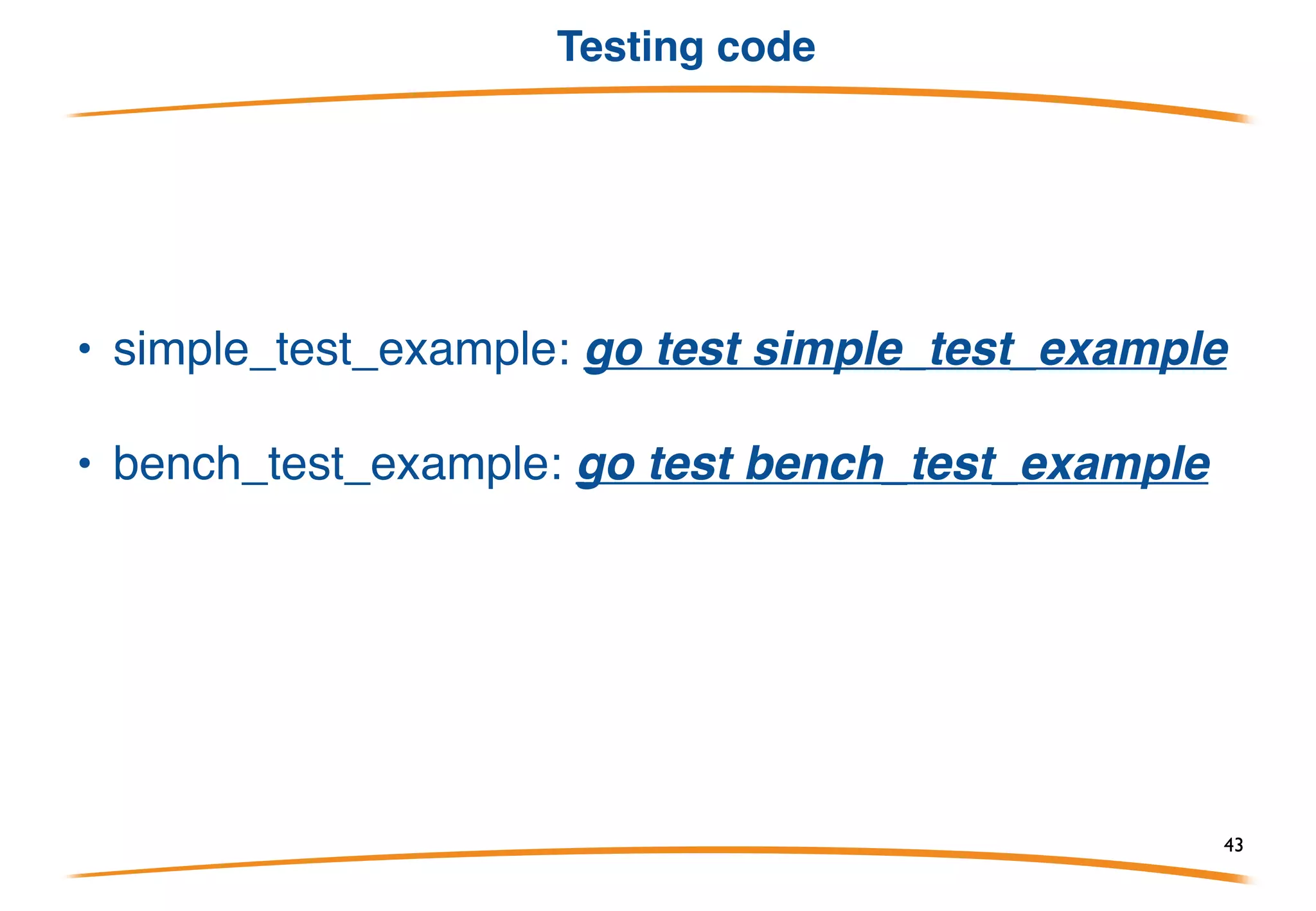 Golang packages&docs
Packages only really make sense in the context of a
separate program which uses them.
• Execute “go install”
creates average.a
linkable object file.
• Can reuse your code
Example of documentation:
godoc average_kg
godoc -http:”6060”
Golang has a large number of precompiled packages we can use in our
software!!!
43
 