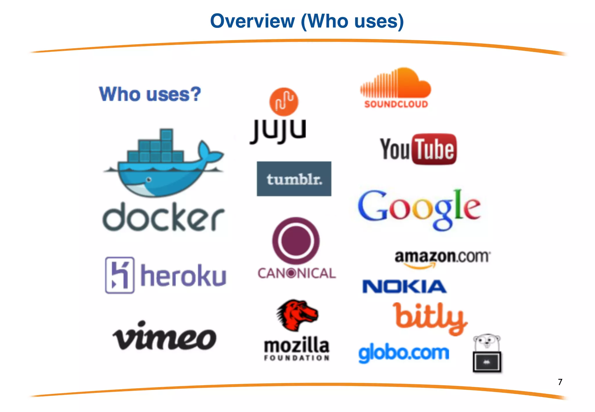 Overview (The reason of go)
Goals:
• eliminate slowness
• eliminate clumsiness
• improve effectiveness
• maintain (even improve) scale
Go was designed by and for people who write – read – debug
– maintain, large software systems.
Go’s purpose is not research programming language
design.
Go’s purpose is to make its designers’ programming lives better.
7
 