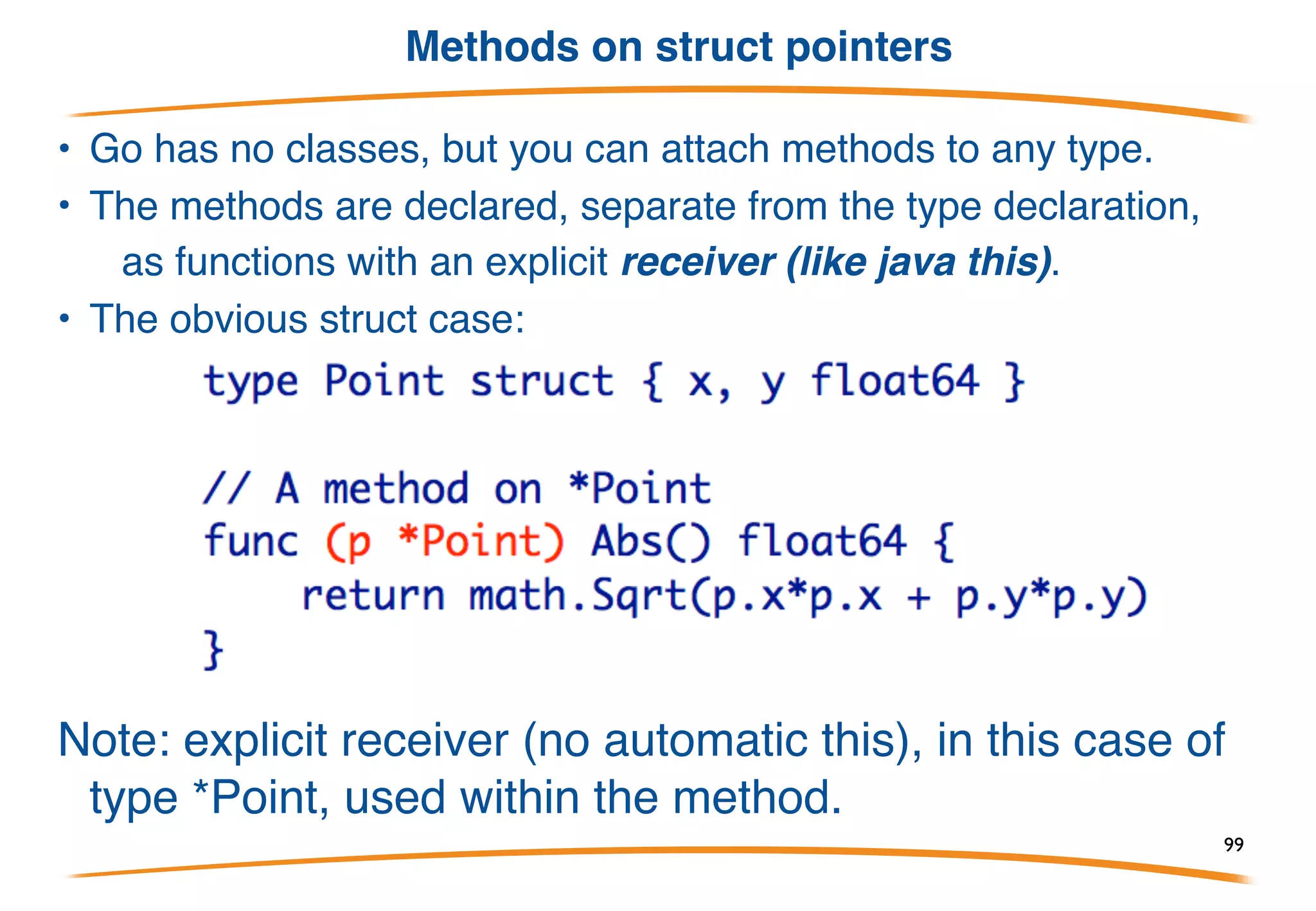 Conflict examples
Using c.a is an error: is it c.A.a or c.B.a?
Using d.b is OK: it's the float64, not d.B.b Can get at
the inner b by D.B.b.
99
 