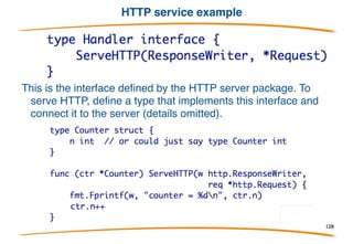 Anonymous fields work too
LockedBufferedWriter implements io.Writer, but also,
through the anonymous Mutex,
128
 