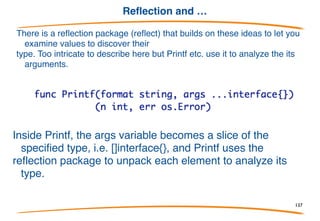 Does v implement m()?
Going one step further, can test whether a
value implements a method.
This is how Print etc. check if type can print itself.
137
 