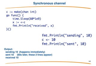 Channel directionality 2/2
All channels are created bidirectional, but we can assign them to
directional channel variables. Useful for instance in functions,
for (type) safety:
162
 