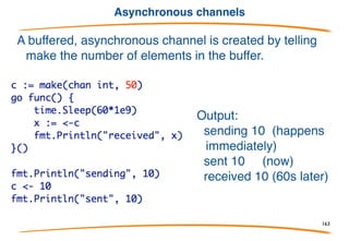 Synchronous channel
Output:
sending 10 (happens immediately)
sent 10 (60s later, these 2 lines appear)
received 10
163
 
