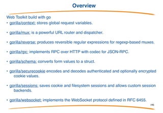 Agenda 4° Day
Agenda
• Gorilla web toolkit (Go Web Application Toolkit)
• Gorm (Go ORM)
• Exercises
193
 
