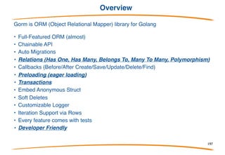 Agenda 4° Day
Agenda
• Gorilla web toolkit (Go Web Application Toolkit)
• Gorm (Go ORM)
• Exercises
197
 