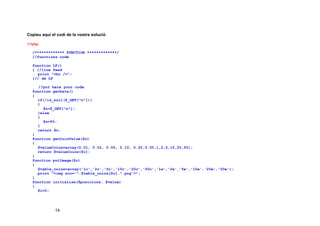 Copieu aquí el codi de la vostra solució
<?php
/************* FUNCTION *************/
//functions code
function LF()
{ //line feed
print "<br />";
}// de LF
//put here your code
function getData()
{
if(!is_null($_GET["n"]))
{
$n=$_GET["n"];
}else
{
$n=50;
}
return $n;
}
function getCoinValue($c)
{
$valueCoins=array(0.01, 0.02, 0.05, 0.10, 0.20,0.50,1,2,5,10,20,50);
return $valueCoins[$c];
}
function putImage($c)
{
$table_coins=array('1c','2c','5c','10c','20c','50c','1e','2e','5e','10e','20e','50e');
print "<img src='".$table_coins[$c].".png'>";
}
function initialize($posicions, $value)
{
$i=0;
14
 