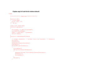 Copieu aquí el codi de la vostra solució
<?php
/************* FUNCTION *************/
function LF()
{ //line feed
print "<br />";
}// de LF
//put your code here
function getData()
{
$filename = $_GET["filename"];
include($filename);
$data = explode(" ",$cadena);
return $data;
}
function createSquare($data)
{
// Llegir dimensió --> primer valor es $recData --> dimensio
$files=0;
$recData=0;
$dimensio=$data[$recData];
$recData++;
while($files<$dimensio)
{
$columnes=0;
while($columnes<$dimensio)
{
$square[$files][$columnes]=$data[$recData];
$recData++;
$columnes++;
}
$files++;
}
 