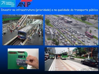 Investir na infraestrutura (prioridade) e na qualidade do transporte público
 