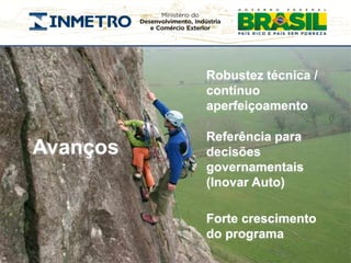 Robustez técnica /
          contínuo
          aperfeiçoamento

          Referência para
Avanços   decisões
          governamentais
          (Inovar Auto)

          Forte crescimento
          do programa
 