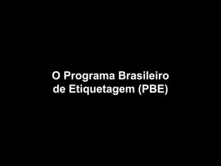 O Programa Brasileiro
de Etiquetagem (PBE)
 