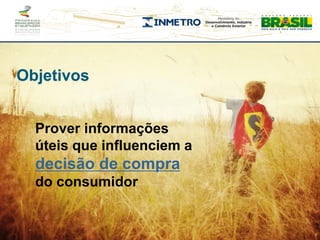 Objetivos


  Prover informações
  úteis que influenciem a
  decisão de compra
  do consumidor
 