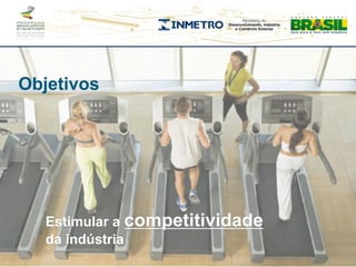 Objetivos




   Estimular a competitividade
   da indústria
 