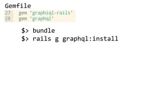 Gemfile
$> bundle
$> rails g graphql:install
 