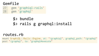 Gemfile
$> bundle
$> rails g graphql:install
routes.rb
 