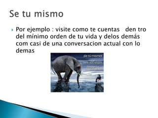  Por ejemplo : visite como te cuentas den tro
del mínimo orden de tu vida y delos demás
com casi de una conversacion actual con lo
demas
 