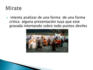  intenta analizar de una forma de una forma
critica alguna presentación tuya que este
gravada intentando sobre todo puntos deviles
 