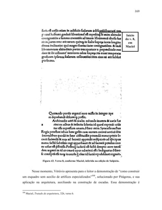 169
Figura 43. Verso 8, conforme Maciel, inferida na edição de Sulpicio.
Nesse momento, Vitrúvio apresenta para o leitor a demonstração de “como construir
um esquadro sem auxílio de artífices especializados”508
, solucionado por Pitágoras, e sua
aplicação na arquitetura, auxiliando na construção de escadas. Essa demonstração é
508
Maciel, Tratado de arquitetura, 326, verso 6.
Início
do v. 8,
em
Maciel
 