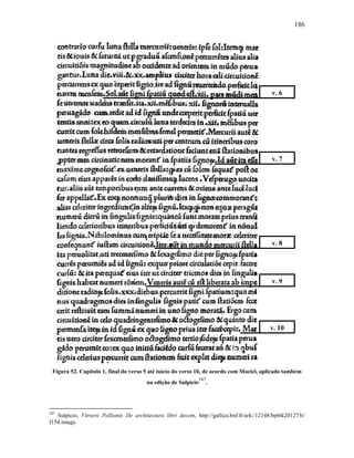 186
Figura 52. Capítulo 1, final do verso 5 até início do verso 10, de acordo com Maciel, aplicado também
na edição de Sulpicio
547
.
547
Sulpicio, Vitruvii Pollionis De architectura libri decem, http://gallica.bnf.fr/ark:/12148/bpt6k201273t/
f154.image.
v. 6
v. 7
v. 8
v. 9
v. 10
 