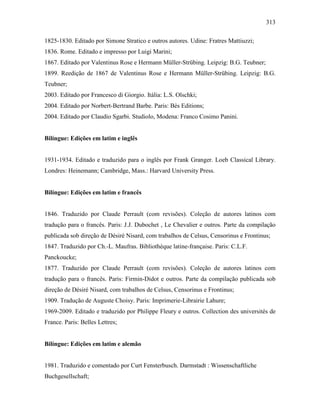 313
1825-1830. Editado por Simone Stratico e outros autores. Udine: Fratres Mattiuzzi;
1836. Rome. Editado e impresso por Luigi Marini;
1867. Editado por Valentinus Rose e Hermann Müller-Strübing. Leipzig: B.G. Teubner;
1899. Reedição de 1867 de Valentinus Rose e Hermann Müller-Strübing. Leipzig: B.G.
Teubner;
2003. Editado por Francesco di Giorgio. Itália: L.S. Olschki;
2004. Editado por Norbert-Bertrand Barbe. Paris: Bès Editions;
2004. Editado por Claudio Sgarbi. Studiolo, Modena: Franco Cosimo Panini.
Bilíngue: Edições em latim e inglês
1931-1934. Editado e traduzido para o inglês por Frank Granger. Loeb Classical Library.
Londres: Heinemann; Cambridge, Mass.: Harvard University Press.
Bilíngue: Edições em latim e francês
1846. Traduzido por Claude Perrault (com revisões). Coleção de autores latinos com
tradução para o francês. Paris: J.J. Dubochet , Le Chevalier e outros. Parte da compilação
publicada sob direção de Désiré Nisard, com trabalhos de Celsus, Censorinus e Frontinus;
1847. Traduzido por Ch.-L. Maufras. Bibliothèque latine-française. Paris: C.L.F.
Panckoucke;
1877. Traduzido por Claude Perrault (com revisões). Coleção de autores latinos com
tradução para o francês. Paris: Firmin-Didot e outros. Parte da compilação publicada sob
direção de Désiré Nisard, com trabalhos de Celsus, Censorinus e Frontinus;
1909. Tradução de Auguste Choisy. Paris: Imprimerie-Librairie Lahure;
1969-2009. Editado e traduzido por Philippe Fleury e outros. Collection des universités de
France. Paris: Belles Lettres;
Bilíngue: Edições em latim e alemão
1981. Traduzido e comentado por Curt Fensterbusch. Darmstadt : Wissenschaftliche
Buchgesellschaft;
 
