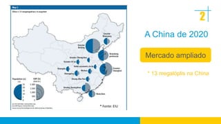 2
               A China de 2020

               Mercado ampliado

               * 13 megalóplis na China




* Fonte: EIU
 