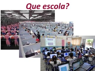 Que escola?
 