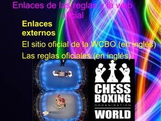 Enlaces de las reglas y la web
oficial
Enlaces
externos
El sitio oficial de la WCBO (en inglés)
Las reglas oficiales (en inglés)
 