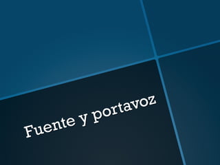 Fuente y portavoz 
 