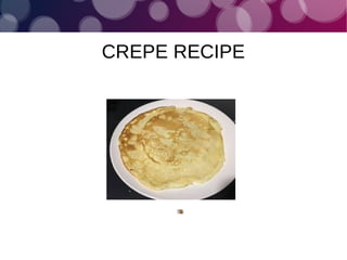 CREPE RECIPE
 