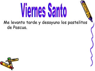 Me levanto tarde y desayuno los pastelitos de Pascua. Viernes Santo
