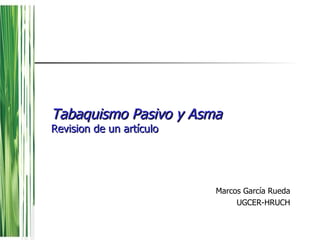 Tabaquismo Pasivo y Asma Revision de un artículo Marcos García Rueda UGCER-HRUCH 
