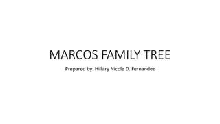 MARCOS FAMILY TREE
Prepared by: Hillary Nicole D. Fernandez
 