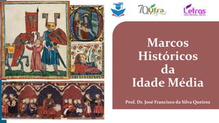 Marcos
Históricos
da
Idade Média
Prof. Dr. José Francisco da Silva Queiroz
 