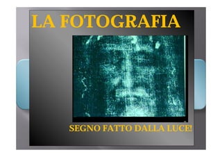 LA FOTOGRAFIA




   SEGNO FATTO DALLA LUCE!
 