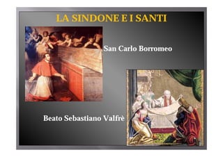 LA SINDONE E I SANTI


                 San Carlo Borromeo




Beato Sebastiano Valfrè
 