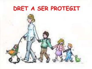 DRET A SER PROTEGIT