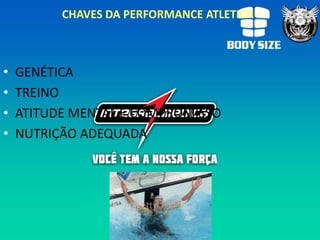 CHAVES DA PERFORMANCE ATLETICA



•   GENÉTICA
•   TREINO
•   ATITUDE MENTAL E COMPROMISSO
•   NUTRIÇÃO ADEQUADA
 