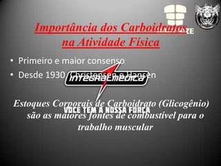 Importância dos Carboidratos
         na Atividade Física
• Primeiro e maior consenso
• Desde 1930, Christensen e Hansen

Estoques Corporais de Carboidrato (Glicogênio)
   são as maiores fontes de combustível para o
               trabalho muscular
 